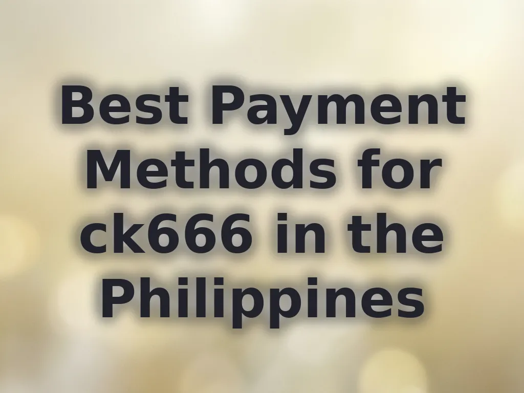 Best Payment Methods for ck666 in the Philippines