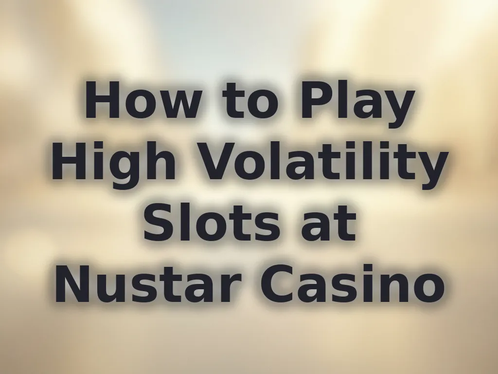 How to Play High Volatility Slots at Nustar Casino