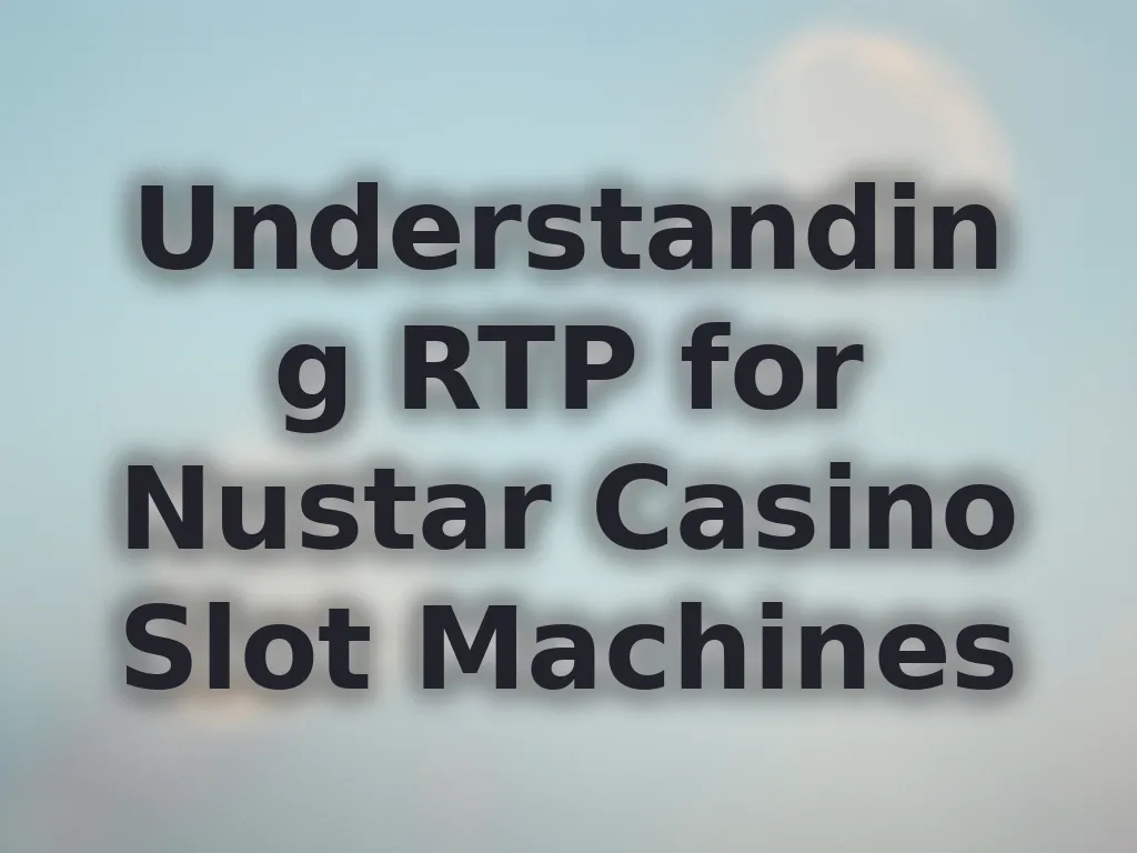 Understanding RTP for Nustar Casino Slot Machines