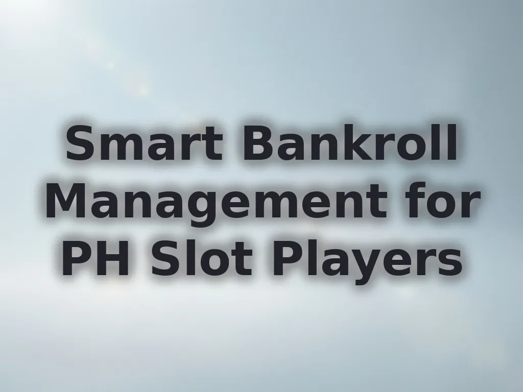 Smart Bankroll Management for PH Slot Players